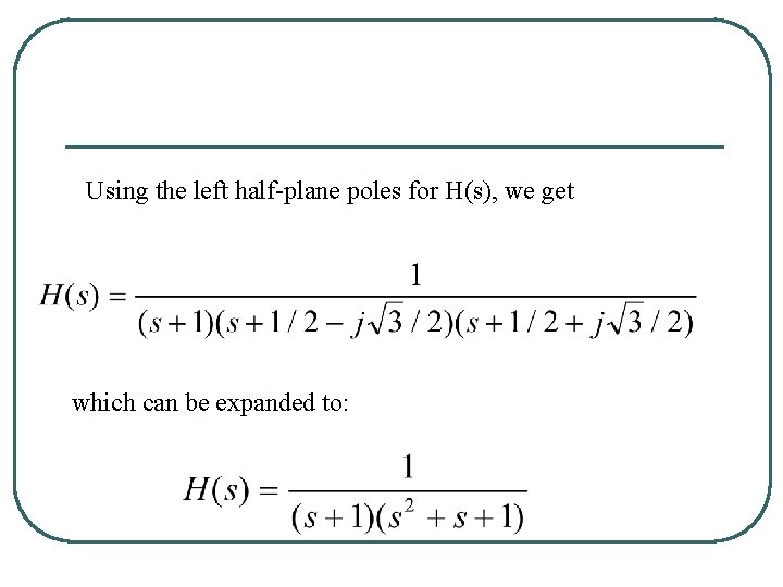 Using the left half-plane poles for H(s), we get which can be expanded to: