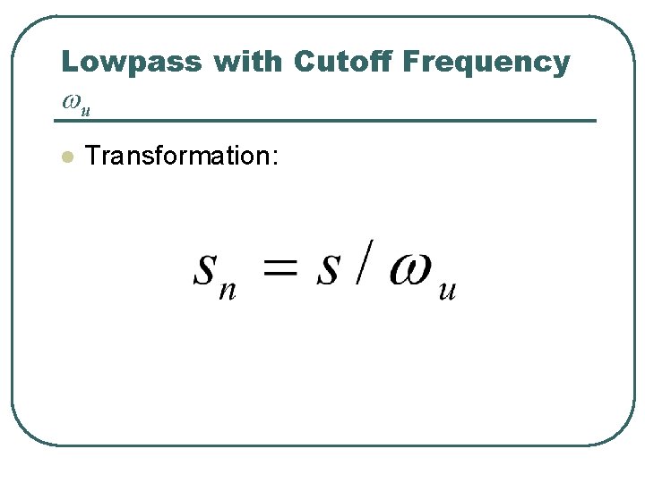 Lowpass with Cutoff Frequency wu l Transformation: 