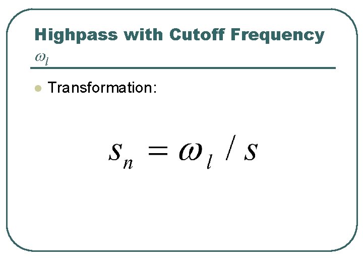 Highpass with Cutoff Frequency wl l Transformation: 