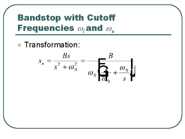 Bandstop with Cutoff Frequencies wl and wu l Transformation: 