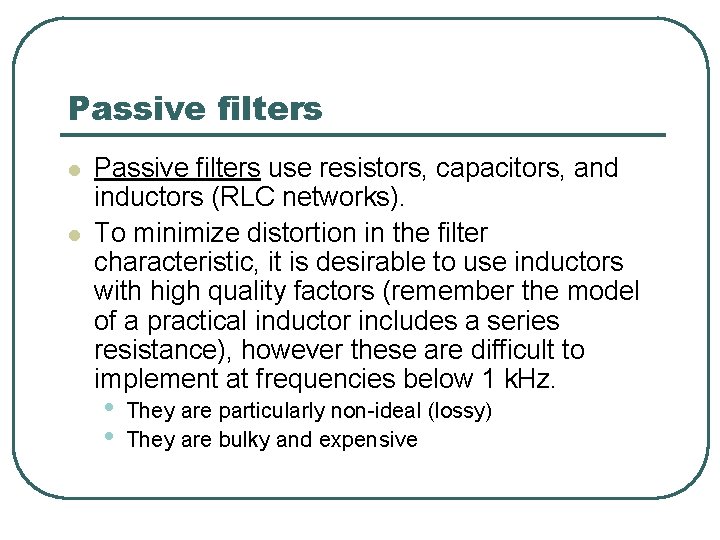 Passive filters l l Passive filters use resistors, capacitors, and inductors (RLC networks). To