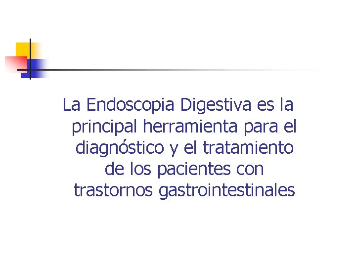 La Endoscopia Digestiva es la principal herramienta para el diagnóstico y el tratamiento de