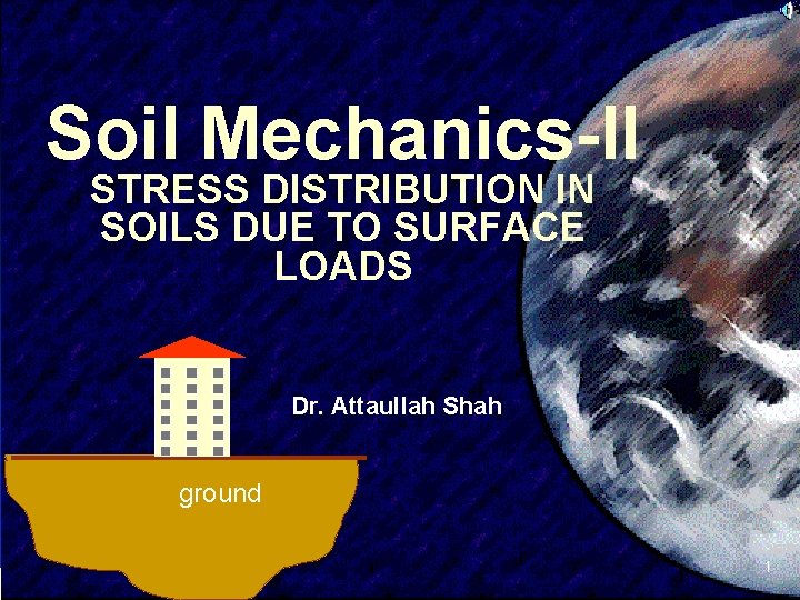 Soil Mechanics-II STRESS DISTRIBUTION IN SOILS DUE TO SURFACE LOADS Dr. Attaullah Shah ground