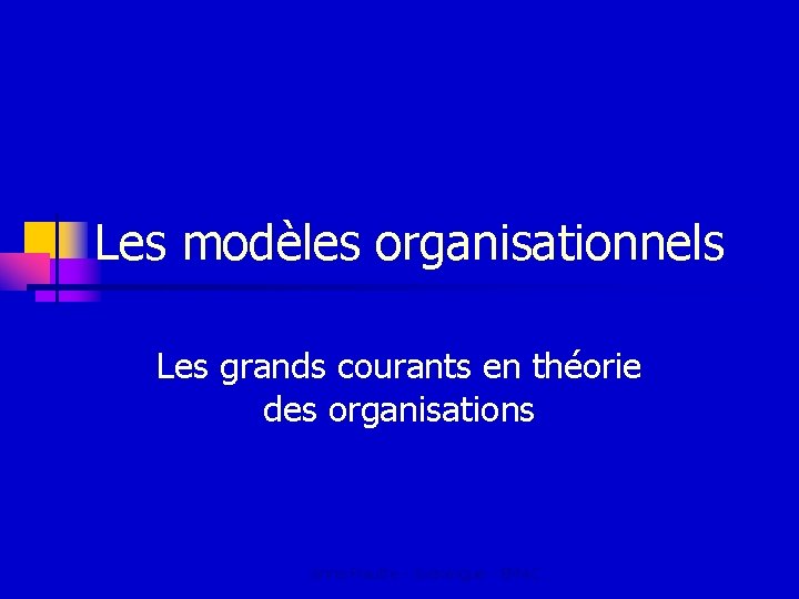 Les modèles organisationnels Les grands courants en théorie des organisations Anne Flautre - sociologue Les modèles organisationnels Les grands courants en théorie des organisations Anne Flautre - sociologue