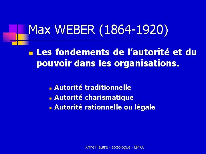 Max WEBER (1864 -1920) n Les fondements de l’autorité et du pouvoir dans les Max WEBER (1864 -1920) n Les fondements de l’autorité et du pouvoir dans les
