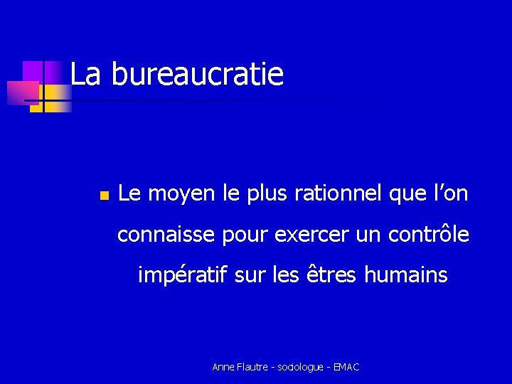 La bureaucratie n Le moyen le plus rationnel que l’on connaisse pour exercer un La bureaucratie n Le moyen le plus rationnel que l’on connaisse pour exercer un