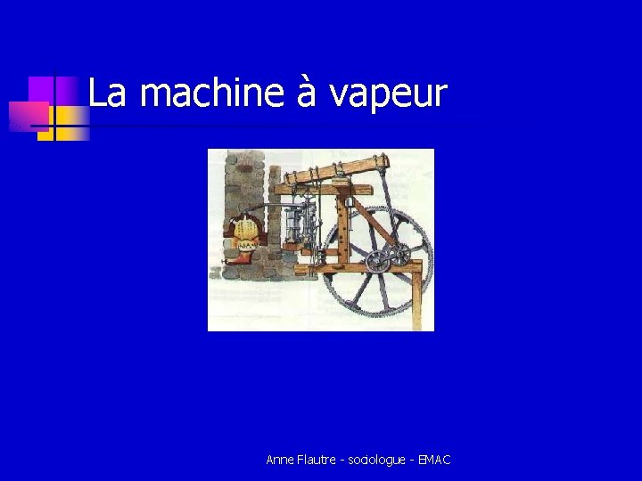 La machine à vapeur Anne Flautre - sociologue - EMAC La machine à vapeur Anne Flautre - sociologue - EMAC