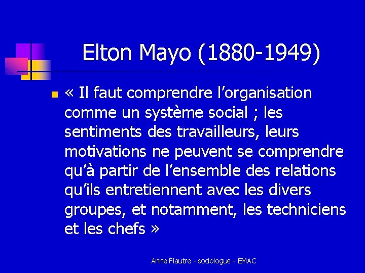 Elton Mayo (1880 -1949) n « Il faut comprendre l’organisation comme un système social Elton Mayo (1880 -1949) n « Il faut comprendre l’organisation comme un système social