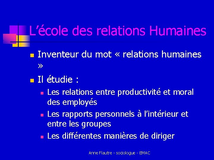 L’école des relations Humaines n n Inventeur du mot « relations humaines » Il L’école des relations Humaines n n Inventeur du mot « relations humaines » Il