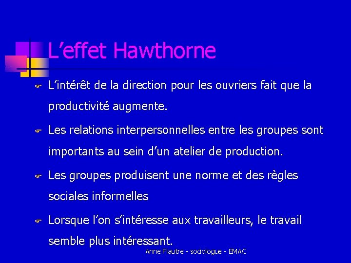 L’effet Hawthorne F L’intérêt de la direction pour les ouvriers fait que la productivité L’effet Hawthorne F L’intérêt de la direction pour les ouvriers fait que la productivité