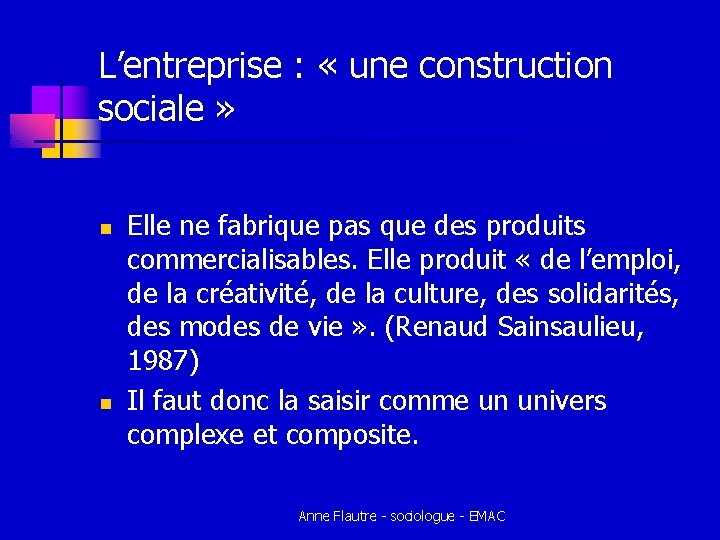 L’entreprise : « une construction sociale » n n Elle ne fabrique pas que L’entreprise : « une construction sociale » n n Elle ne fabrique pas que