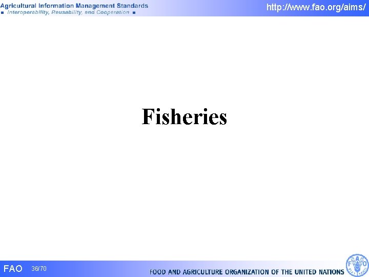 http: //www. fao. org/aims/ Fisheries FAO 36/70 http: //www. fao. org/aims/ Fisheries FAO 36/70