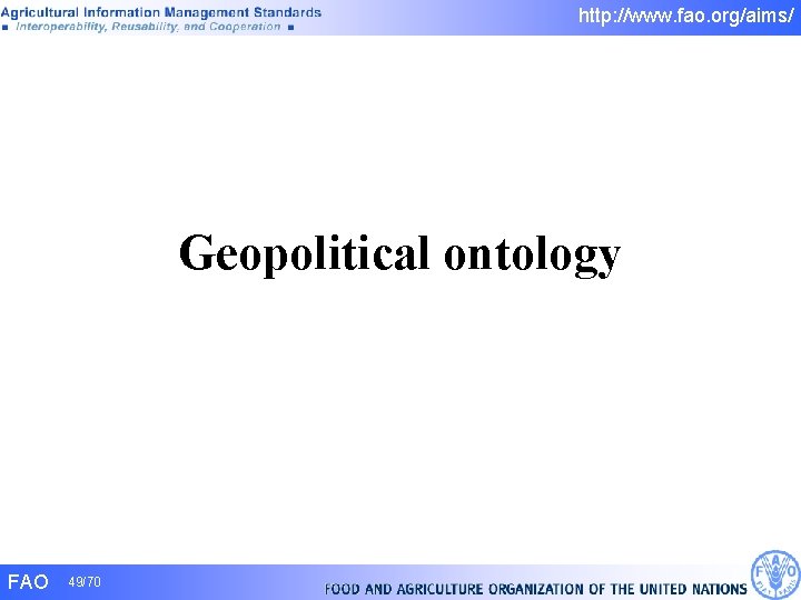http: //www. fao. org/aims/ Geopolitical ontology FAO 49/70 http: //www. fao. org/aims/ Geopolitical ontology FAO 49/70