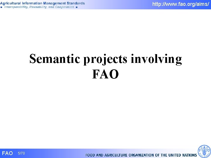 http: //www. fao. org/aims/ Semantic projects involving FAO 5/70 http: //www. fao. org/aims/ Semantic projects involving FAO 5/70