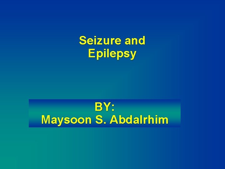 Seizure and Epilepsy BY: Maysoon S. Abdalrhim 
