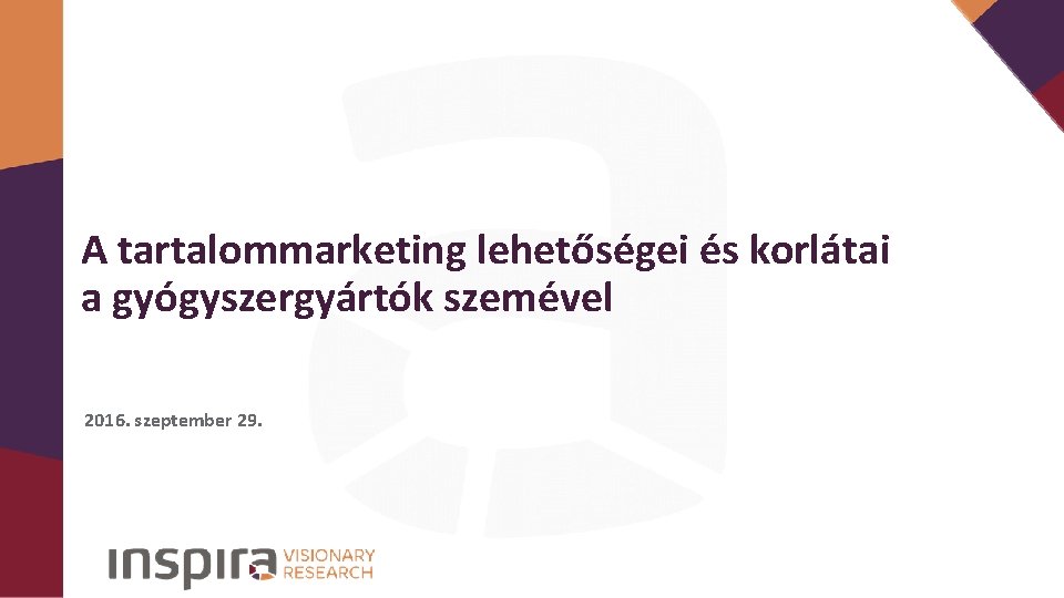 A tartalommarketing lehetőségei és korlátai a gyógyszergyártók szemével 2016. szeptember 29. 