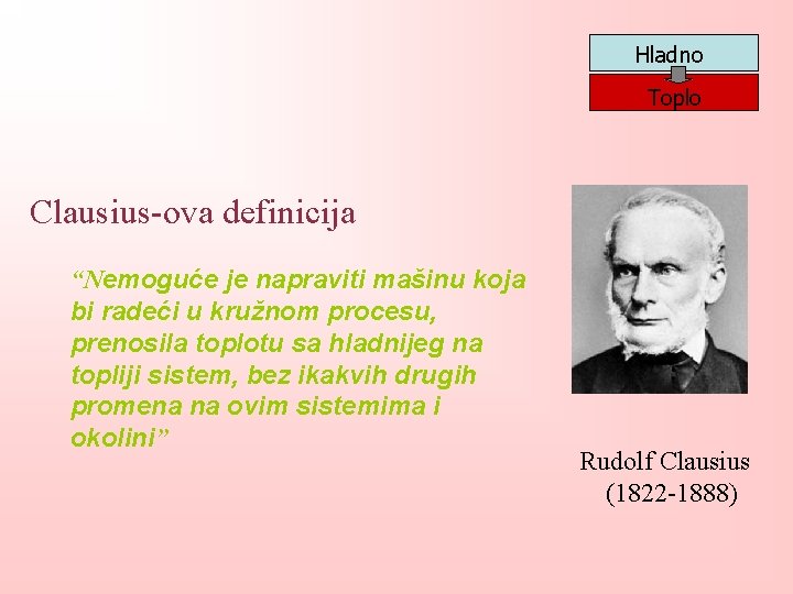 Hladno Toplo Clausius-ova definicija “Nemoguće je napraviti mašinu koja bi radeći u kružnom procesu,