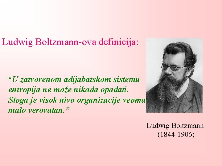 Ludwig Boltzmann-ova definicija: “U zatvorenom adijabatskom sistemu entropija ne može nikada opadati. Stoga je