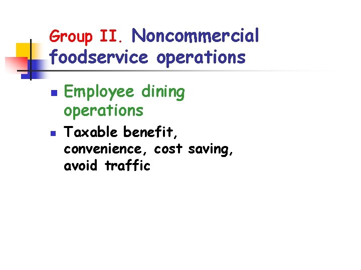 Group II. Noncommercial foodservice operations n n Employee dining operations Taxable benefit, convenience, cost