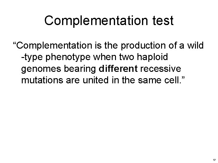 Complementation test “Complementation is the production of a wild -type phenotype when two haploid