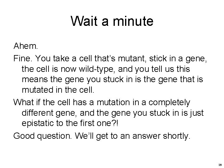 Wait a minute Ahem. Fine. You take a cell that’s mutant, stick in a