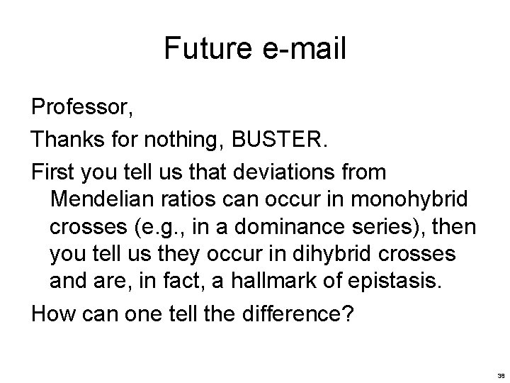 Future e-mail Professor, Thanks for nothing, BUSTER. First you tell us that deviations from