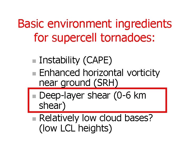 Basic environment ingredients for supercell tornadoes: Instability (CAPE) n Enhanced horizontal vorticity near ground