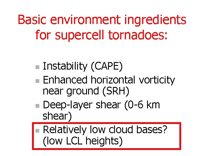 Basic environment ingredients for supercell tornadoes: Instability (CAPE) n Enhanced horizontal vorticity near ground