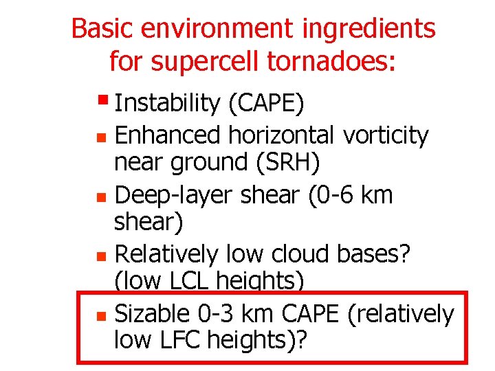 Basic environment ingredients for supercell tornadoes: § Instability (CAPE) Enhanced horizontal vorticity near ground