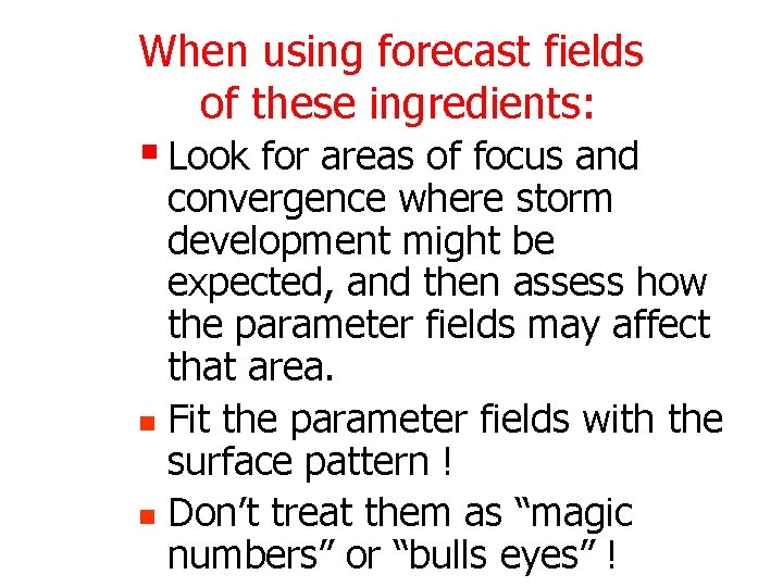 When using forecast fields of these ingredients: § Look for areas of focus and