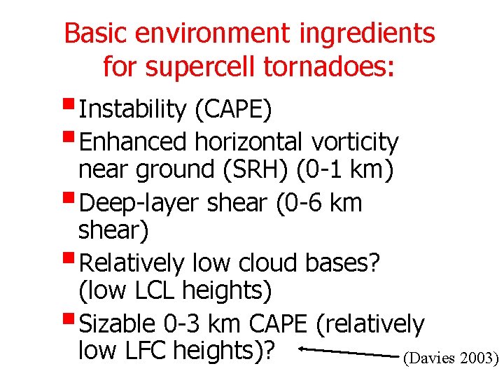 Basic environment ingredients for supercell tornadoes: § Instability (CAPE) § Enhanced horizontal vorticity near
