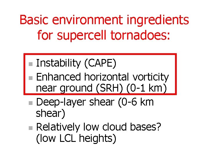 Basic environment ingredients for supercell tornadoes: Instability (CAPE) n Enhanced horizontal vorticity near ground