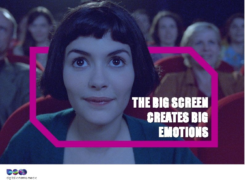 THE BIG SCREEN CREATES BIG EMOTIONS 