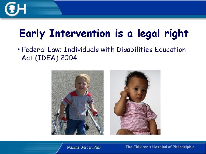 Early Intervention is a legal right • Federal Law: Individuals with Disabilities Education Act