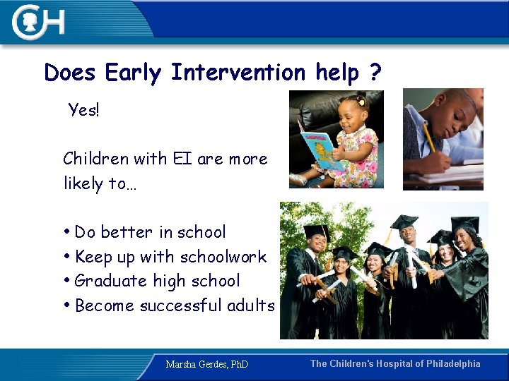 Does Early Intervention help ? Yes! Children with EI are more likely to… •