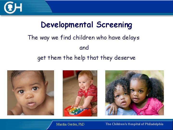 Developmental Screening The way we find children who have delays and get them the