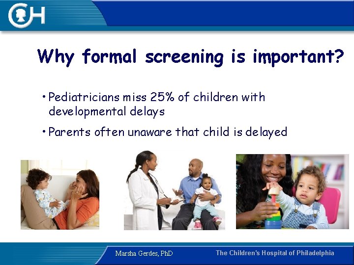 Why formal screening is important? • Pediatricians miss 25% of children with developmental delays