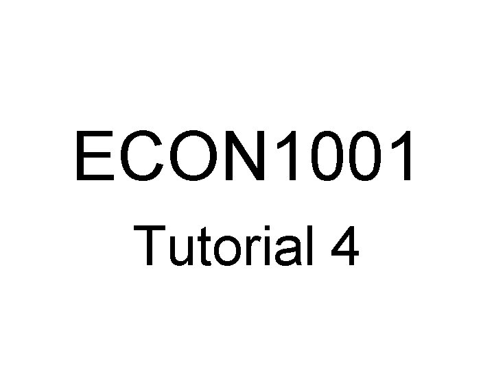ECON 1001 Tutorial 4 