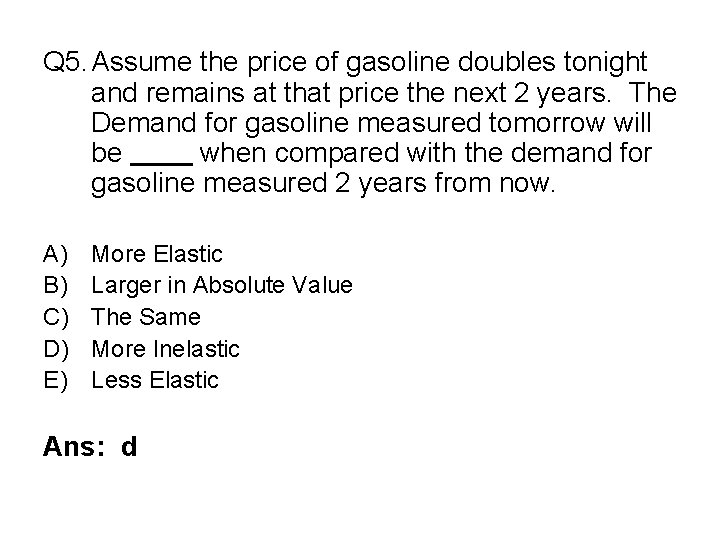Q 5. Assume the price of gasoline doubles tonight and remains at that price