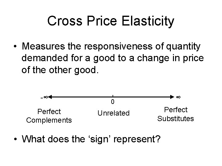 Cross Price Elasticity • Measures the responsiveness of quantity demanded for a good to