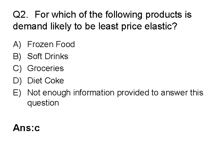 Q 2. For which of the following products is demand likely to be least