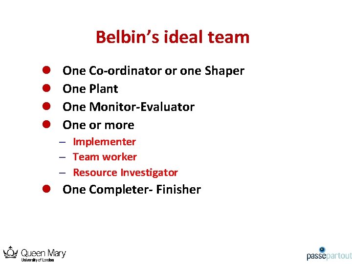 Belbin’s ideal team l l One Co-ordinator or one Shaper One Plant One Monitor-Evaluator
