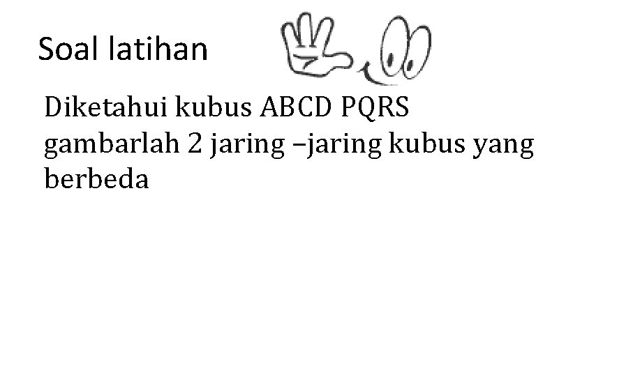 Soal latihan Diketahui kubus ABCD PQRS gambarlah 2 jaring –jaring kubus yang berbeda 