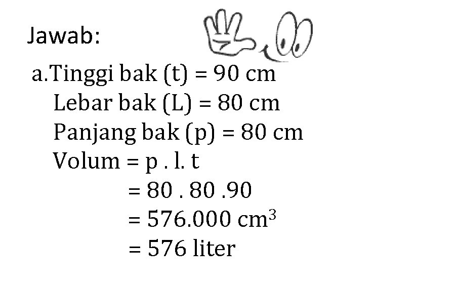 Jawab: a. Tinggi bak (t) = 90 cm Lebar bak (L) = 80 cm