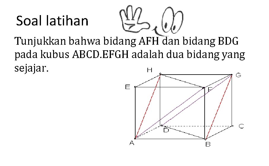 Soal latihan Tunjukkan bahwa bidang AFH dan bidang BDG pada kubus ABCD. EFGH adalah