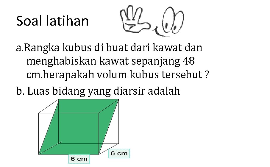 Soal latihan a. Rangka kubus di buat dari kawat dan menghabiskan kawat sepanjang 48