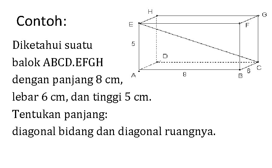 Contoh: Diketahui suatu balok ABCD. EFGH dengan panjang 8 cm, lebar 6 cm, dan