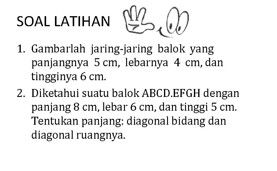 SOAL LATIHAN 1. Gambarlah jaring-jaring balok yang panjangnya 5 cm, lebarnya 4 cm, dan