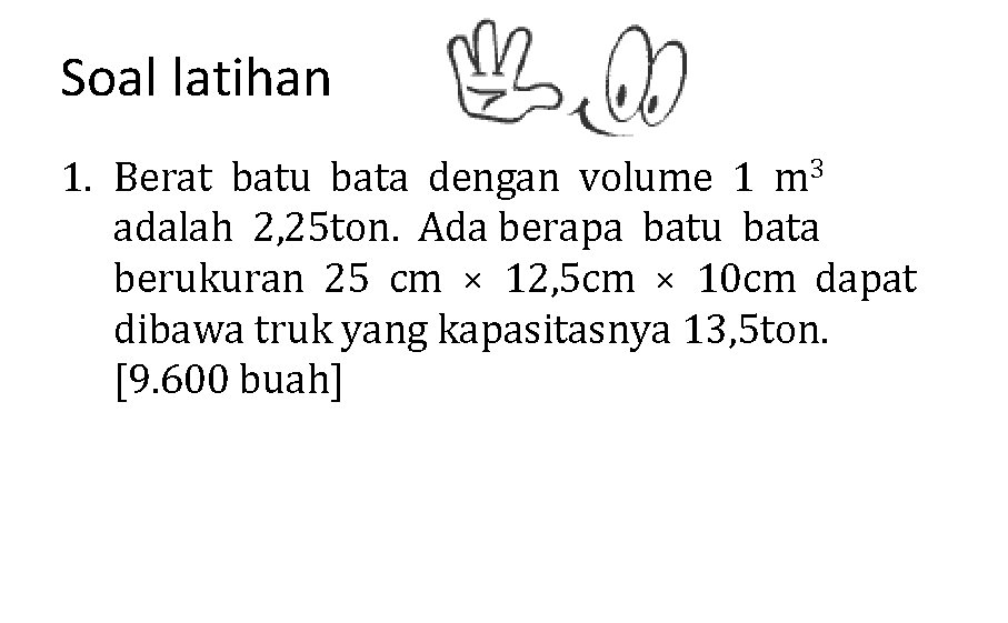 Soal latihan 1. Berat batu bata dengan volume 1 m 3 adalah 2, 25