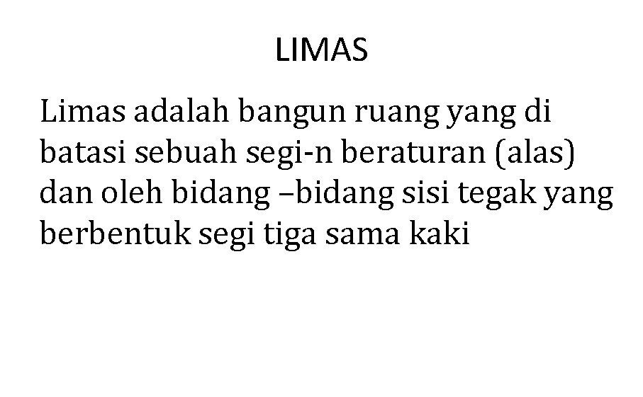 LIMAS Limas adalah bangun ruang yang di batasi sebuah segi-n beraturan (alas) dan oleh